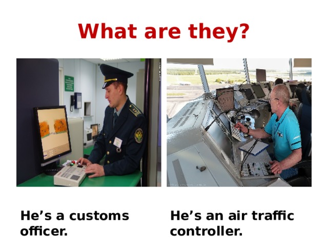 What are they? He’s a customs officer. He’s an air traffic controller. 