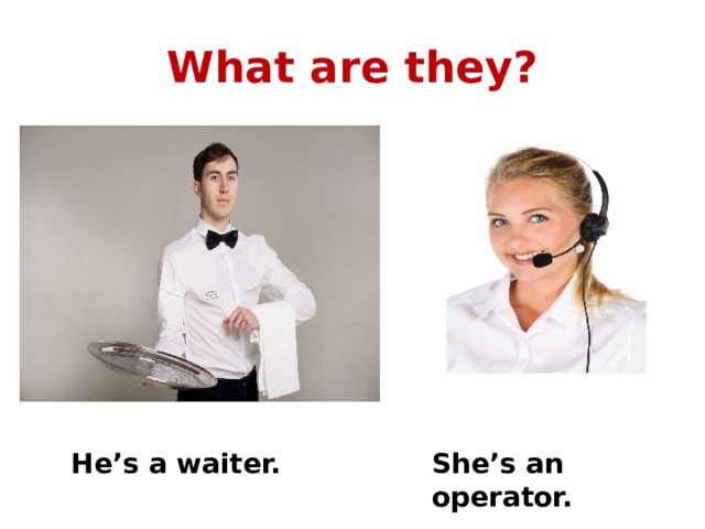 What are they? He’s a waiter. She’s an operator. 
