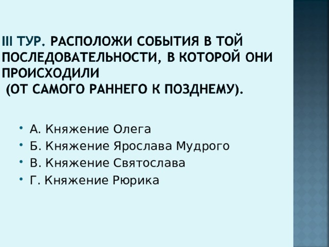 А. Княжение Олега Б. Княжение Ярослава Мудрого В. Княжение Святослава Г. Княжение Рюрика