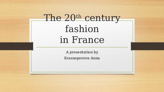 The 20 th century fashion  in France A presentation by Krasnoperova Anna 