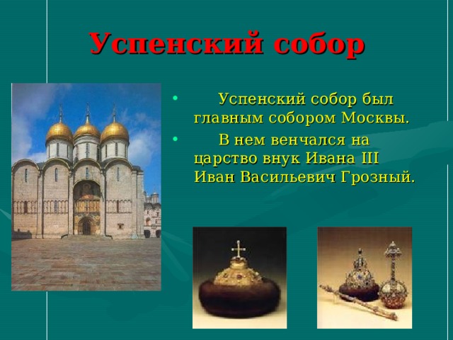 Успенский собор  Успенский собор был  главным собором Москвы.  В нем венчался на царство внук Ивана III Иван Васильевич Грозный. 