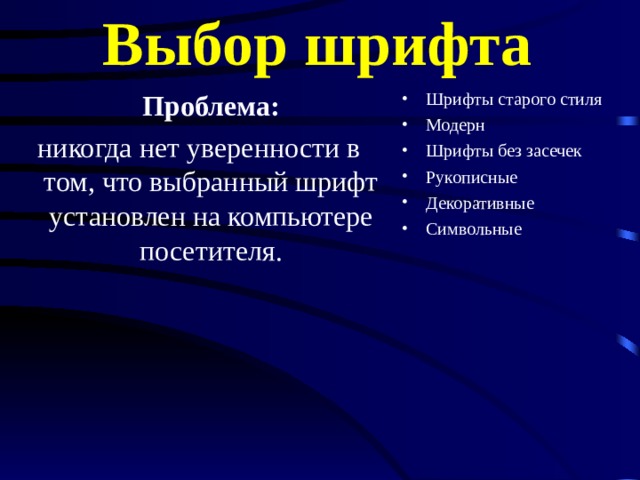 Выбор шрифта Шрифты старого стиля Модерн Шрифты без засечек Рукописные Декоративные Символьные  Проблема: никогда нет уверенности в том, что выбранный шрифт установлен на компьютере посетителя. 