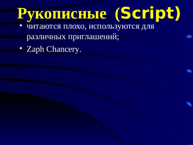 Рукописные ( Script ) читаются плохо, используются для различных приглашений; Zaph Chancery . 