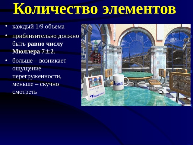 Количество элементов каждый 1/9 объема приблизительно должно быть равно числу Мюллера 7  2 . больше – возникает ощущение перегруженности, меньше – скучно смотреть 