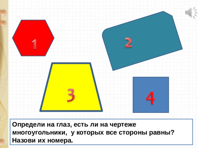 Определи на глаз, есть ли на чертеже многоугольники, у которых все стороны равны? Назови их номера. 