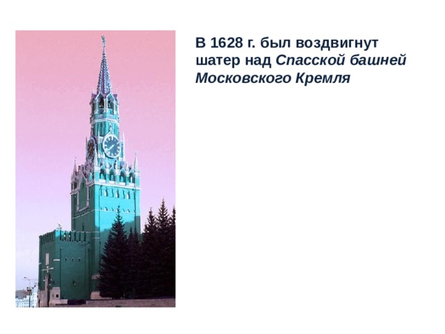 В 1628 г. был воздвигнут шатер над Спасской башней Московского Кремля 
