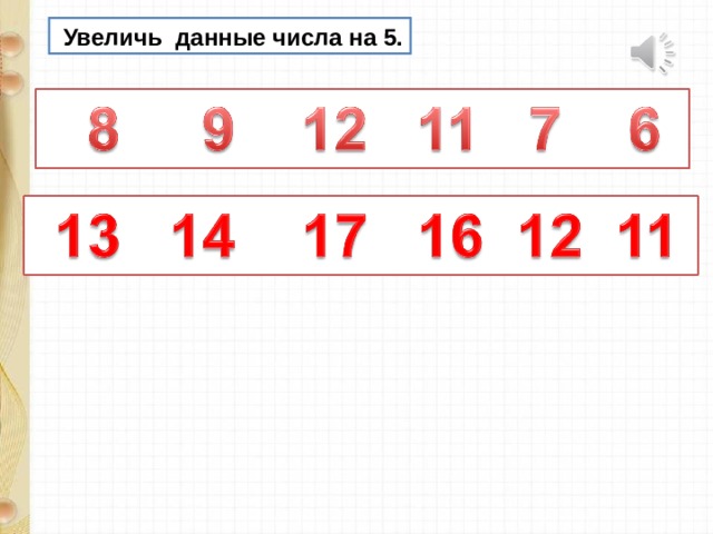 Увеличь данные числа на 5. 