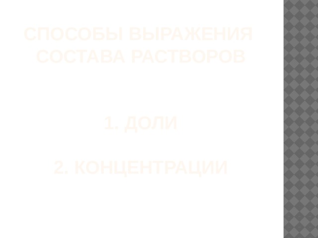 Способы выражения состава растворов    1. доли   2. Концентрации 