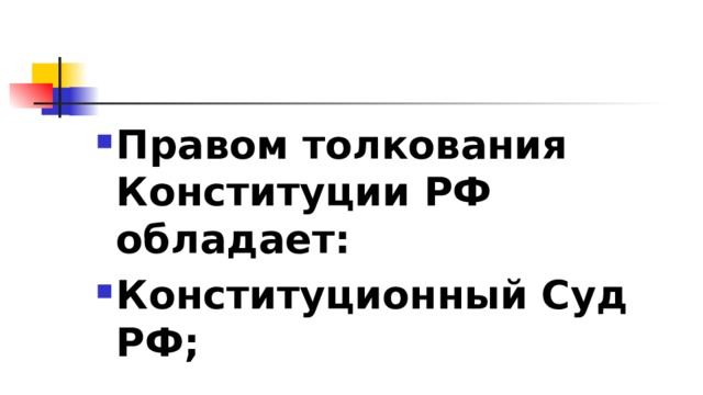 Правом толкования Конституции РФ обладает: Конституционный Суд РФ; 