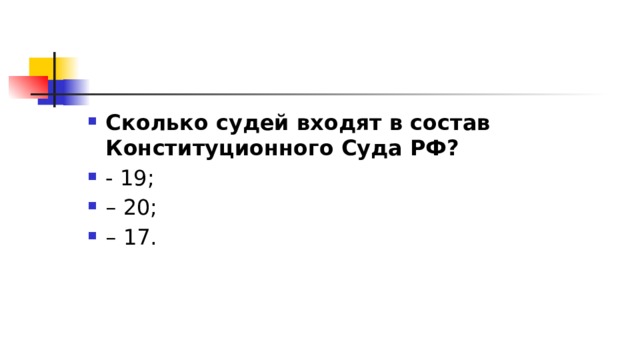 Сколько судей входят в состав Конституционного Суда РФ?  - 19; – 20; – 17. 