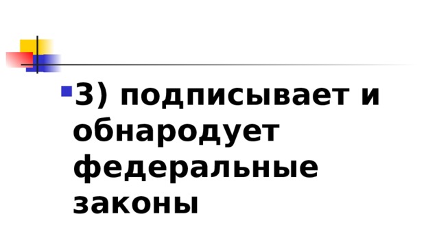 3)​ подписывает и обнародует федеральные законы 