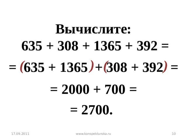 Вычислите:  635 + 308 + 1365 + 392 = )  ( ( ) = 635 + 1365 + 308 + 392 = = 2000 + 700 = № 193 б, = 2700. 17.09.2011  www.konspekturoka.ru
