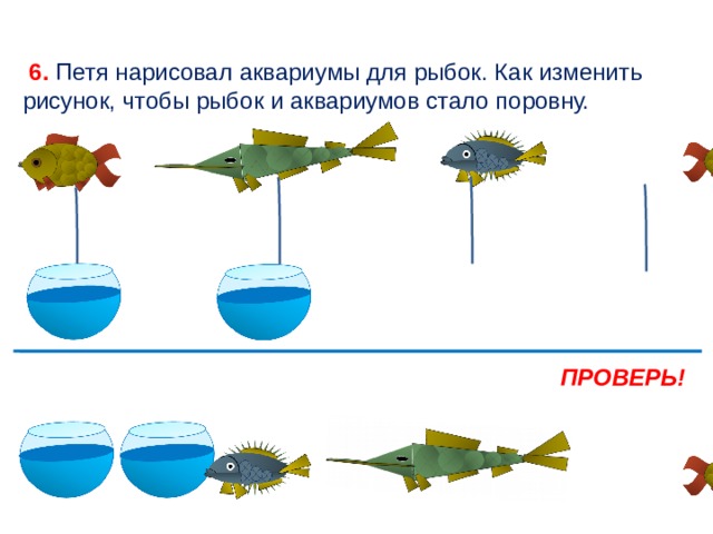  6. Петя нарисовал аквариумы для рыбок. Как изменить рисунок, чтобы рыбок и аквариумов стало поровну. ПРОВЕРЬ! 