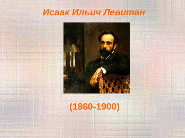 Исаак Ильич Левитан (1860-1900) 