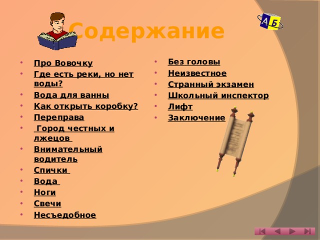 Содержание Без головы Неизвестное Странный экзамен Школьный инспектор Лифт Заключение    Про Вовочку Где есть реки, но нет воды? Вода для ванны Как открыть коробку? Переправа  Город честных и лжецов Внимательный водитель Спички Вода Ноги Свечи Несъедобное 