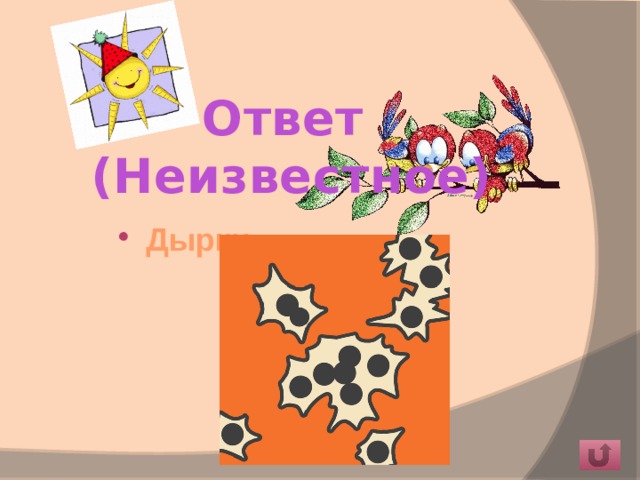 Ответ  (Неизвестное) Дырки . 
