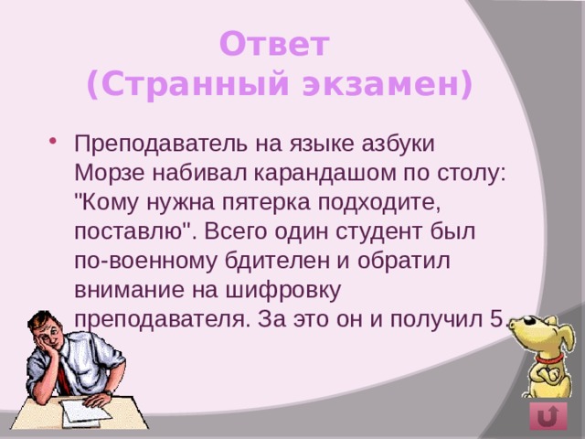 Ответ  (Странный экзамен) Преподаватель на языке азбуки Морзе набивал карандашом по столу: 