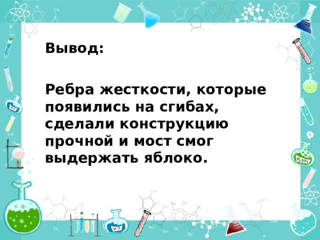 Вывод:  Ребра жесткости, которые появились на сгибах, сделали конструкцию прочной и мост смог выдержать яблоко.  
