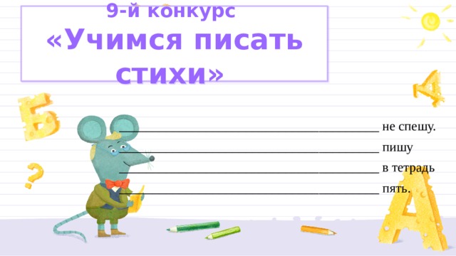 9-й конкурс  «Учимся писать стихи»  _______________________________________ не спешу. _______________________________________ пишу _______________________________________ в тетрадь _______________________________________ пять. 