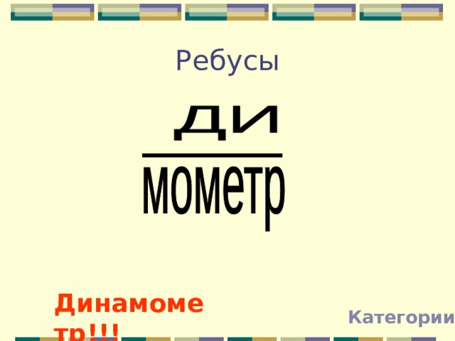 Ребусы Динамометр!!! Категории 