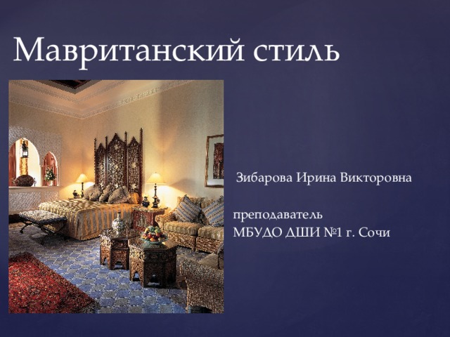 Мавританский стиль  Зибарова Ирина Викторовна преподаватель МБУДО ДШИ №1 г. Сочи 