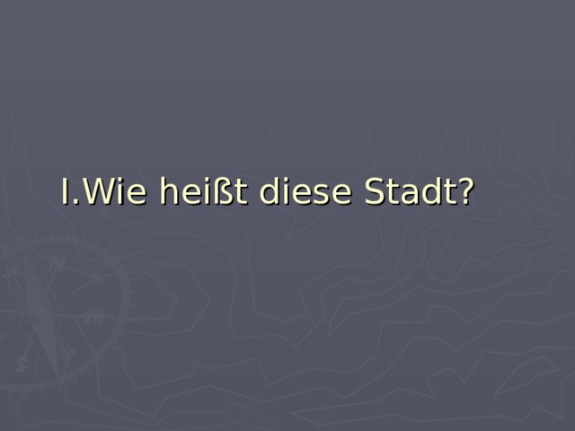 I.Wie heißt diese Stadt? 