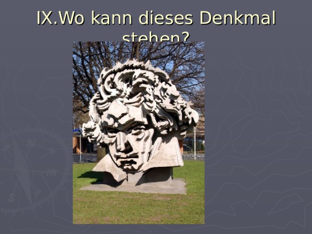 IX.Wo kann dieses Denkmal stehen? 