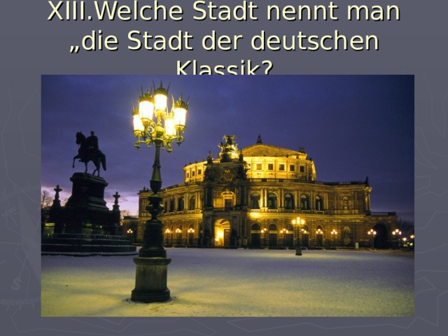 XIII.Welche Stadt nennt man „die Stadt der deutschen Klassik? 