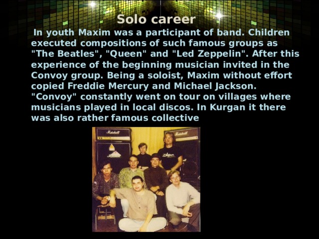 Solo career  In youth Maxim was a participant of band. Children executed compositions of such famous groups as 