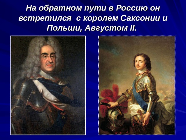 На обратном пути в Россию он встретился с королем Саксонии и Польши, Августом II. 