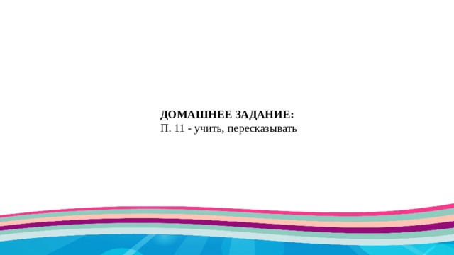ДОМАШНЕЕ ЗАДАНИЕ: П. 11 - учить, пересказывать 