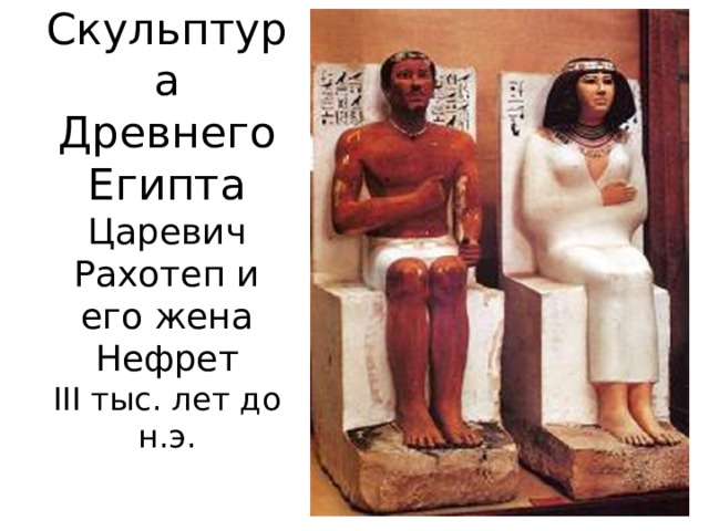 Скульптура Древнего Египта  Царевич Рахотеп и его жена Нефрет  III тыс. лет до н.э. 