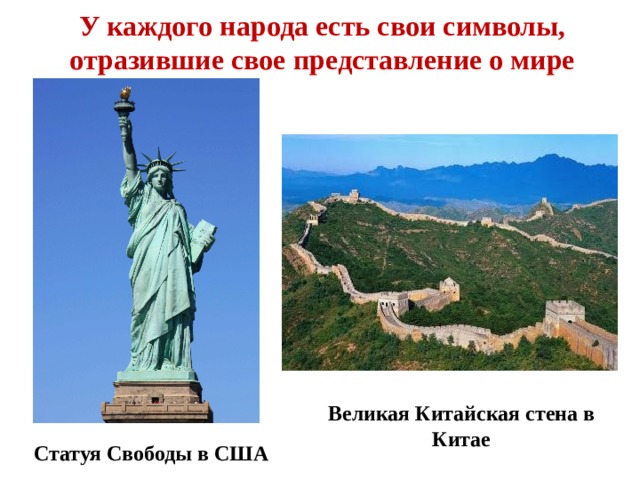 У каждого народа есть свои символы, отразившие свое представление о мире Великая Китайская стена в Китае Статуя Свободы в США 