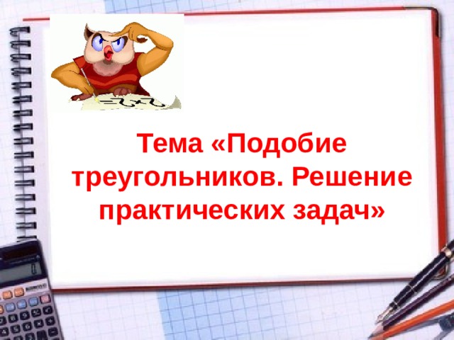 Тема «Подобие треугольников. Решение практических задач» 