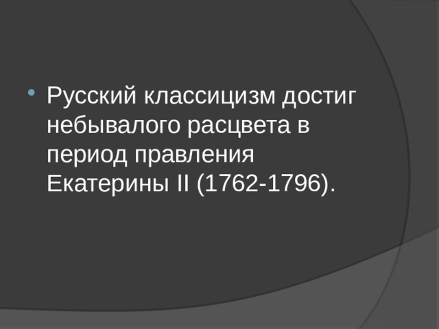 Русский классицизм достиг небывалого расцвета в период правления Екатерины II (1762-1796). 
