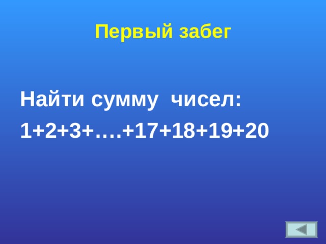 Первый забег Найти сумму чисел: 1+2+3+….+17+18+19+20 
