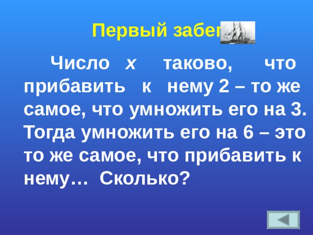 Первый забег   Число x  таково, что прибавить к нему 2 – то же самое, что умножить его на 3. Тогда умножить его на 6 – это то же самое, что прибавить к нему… Сколько? 