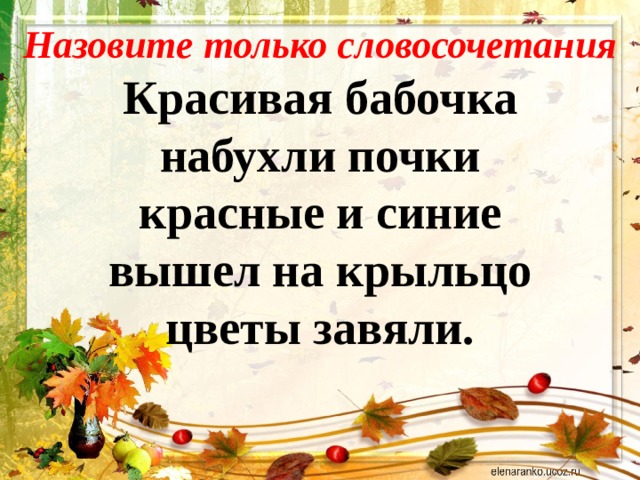 Красив словосочетание. Красивое словосочетание про бабочку. Выпиши словосочетания. Красивая бабочка. Выпиши словосочетания красивая бабочка набухли почки. Набухли почки это словосочетание или нет.