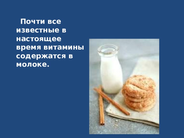   Почти все известные в настоящее время витамины содержатся в молоке. 