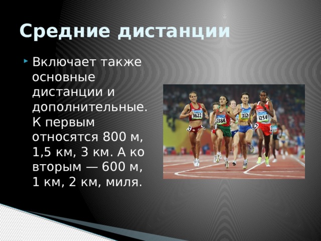 Средние дистанции Включает также основные дистанции и дополнительные. К первым относятся 800 м, 1,5 км, 3 км. А ко вторым — 600 м, 1 км, 2 км, миля. 