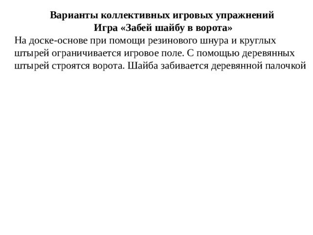 Варианты коллективных игровых упражнений  Игра «Забей шайбу в ворота» На доске-основе при помощи резинового шнура и круглых штырей ограничивается игровое поле. С помощью деревянных штырей строятся ворота. Шайба забивается деревянной палочкой 
