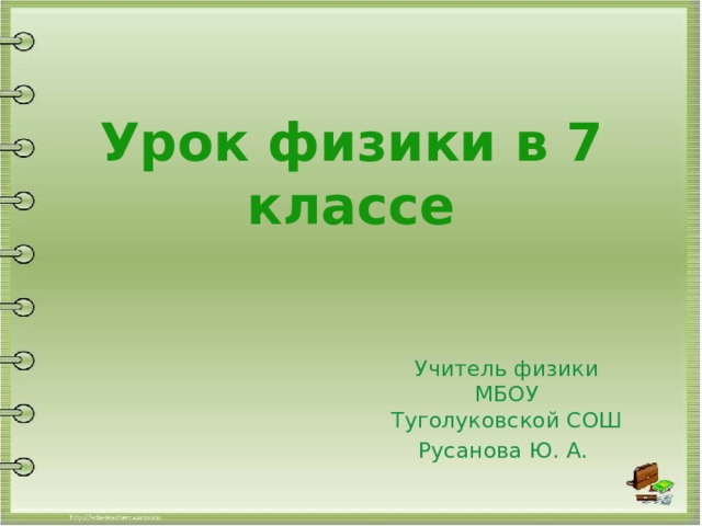 Урок физики в 7 классе Учитель физики МБОУ Туголуковской СОШ Русанова Ю. А. 