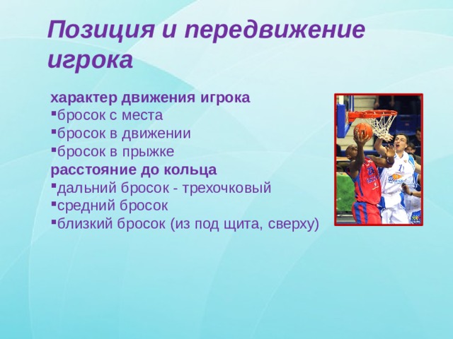 Позиция и передвижение игрока   характер движения игрока  бросок с места бросок в движении бросок в прыжке расстояние до кольца дальний бросок - трехочковый средний бросок близкий бросок (из под щита, сверху) 