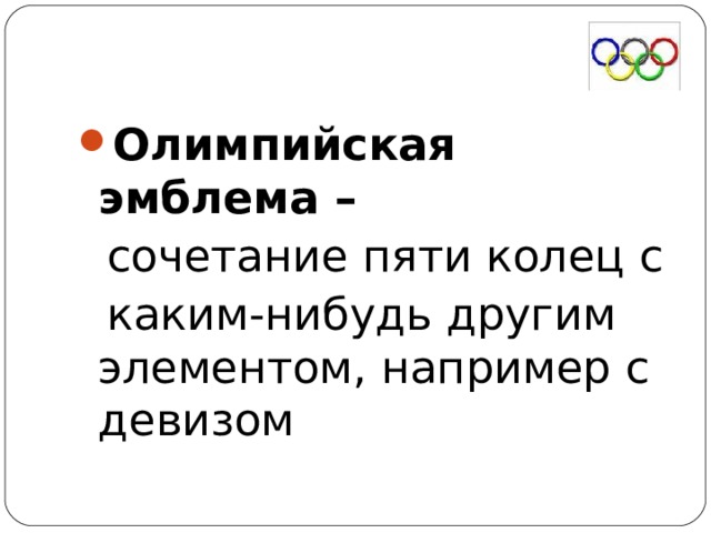 Олимпийская эмблема –  сочетание пяти колец с  каким-нибудь другим элементом, например с девизом 
