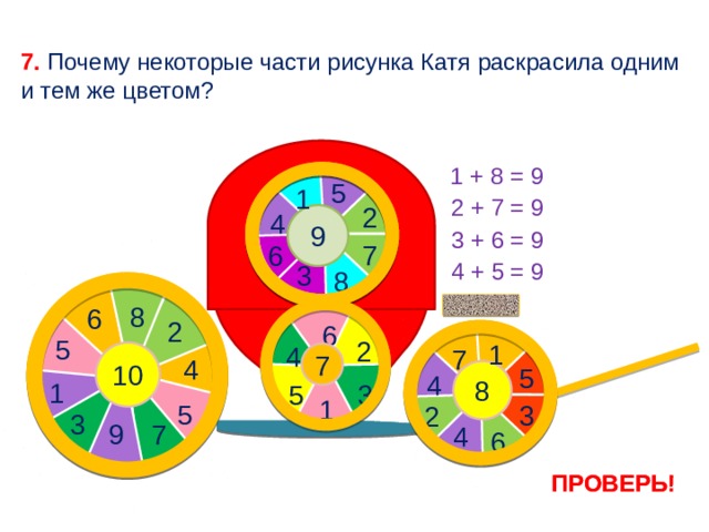 1 1 1 1 1 7. Почему некоторые части рисунка Катя раскрасила одним и тем же цветом? 1 + 8 = 9 5 1 2 + 7 = 9 2 4 9 3 + 6 = 9 7 6 4 + 5 = 9 3 8 8 8 6 6 2 2 6 6 5 5 2 2 1 1 4 4 7 7 10 10 7 7 4 4 5 5 8 8 4 4 1 1 3 3 5 5 1 1 5 5 3 3 2 2 3 3 9 7 9 7 4 4 6 6 ПРОВЕРЬ! ПРОВЕРЬ! 12 