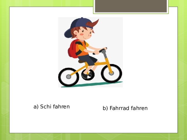 a) Schi fahren b) Fahrrad fahren 