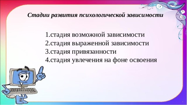Стадии развития психологической зависимости стадия возможной зависимости стадия выраженной зависимости стадия привязанности стадия увлечения на фоне освоения  