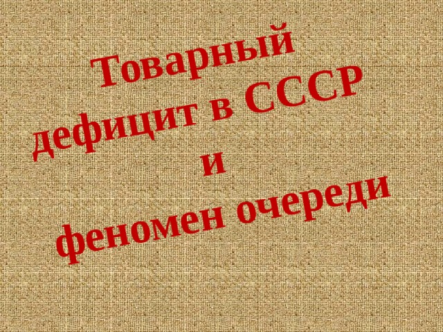 Товарный дефицит в СССР  и  феномен очереди 