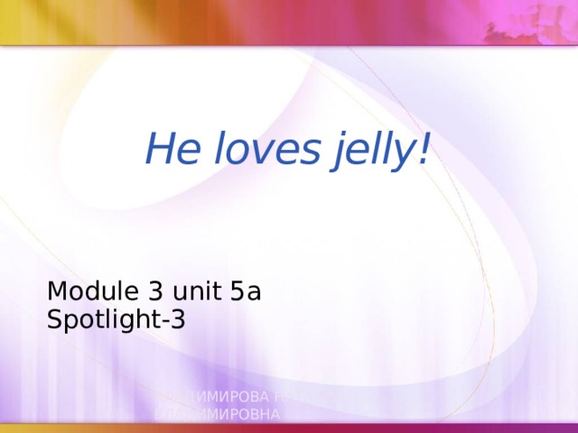 He loves jelly