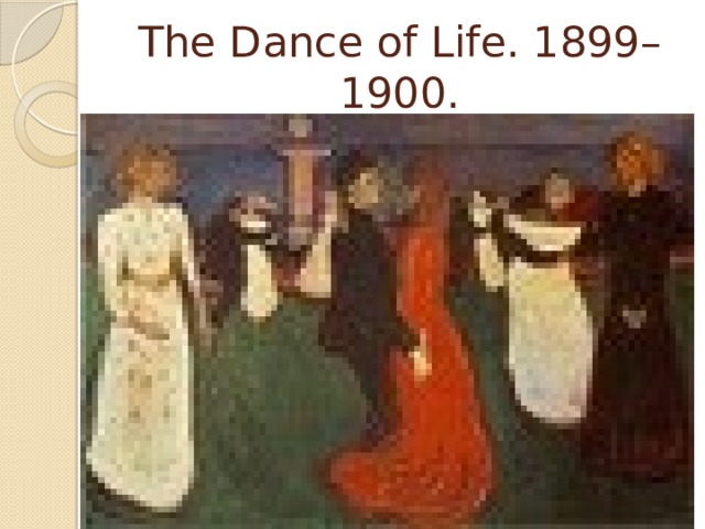 The Dance of Life. 1899–1900. 